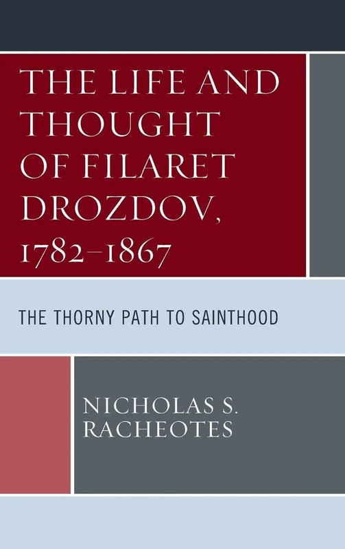 The Life and Thought of Filaret Drozdov, 1782-1867: The Thorny Path to Sainthood