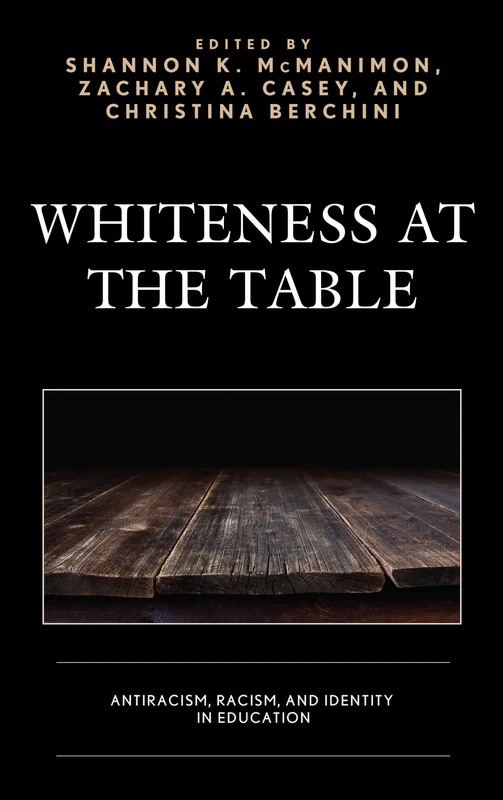 Whiteness at the Table: Antiracism, Racism, and Identity in Education (Race and Education in the Twenty-First Century)