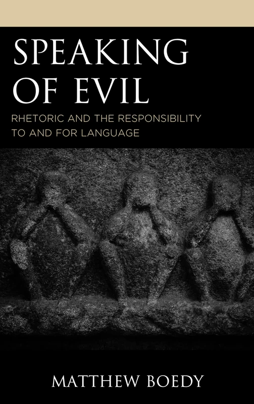 Speaking of Evil: Rhetoric and the Responsibility to and for Language (Rhetoric, Race, and Religion)