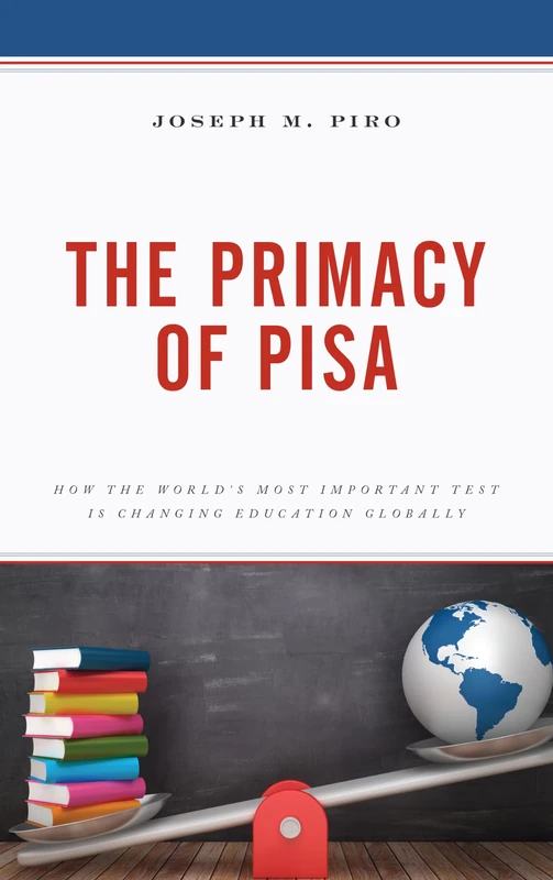 The Primacy of PISA: How the World’s Most Important Test Is Changing Education Globally