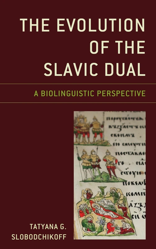 The Evolution of the Slavic Dual: A Biolinguistic Perspective (Studies in Slavic, Baltic, and Eastern European Languages and Cultures)