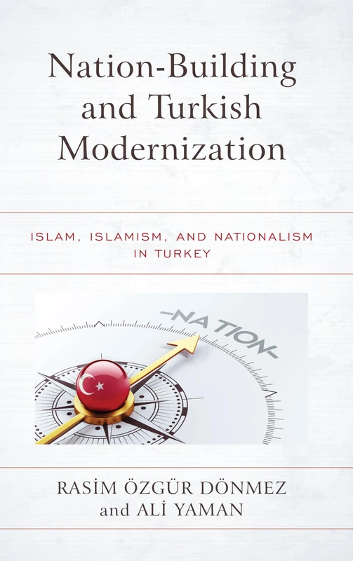 Nation-Building and Turkish Modernization: Islam, Islamism, and Nationalism in Turkey