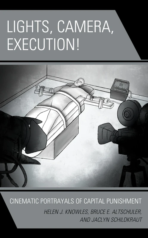 Lights, Camera, Execution!: Cinematic Portrayals of Capital Punishment (Politics, Literature, & Film)
