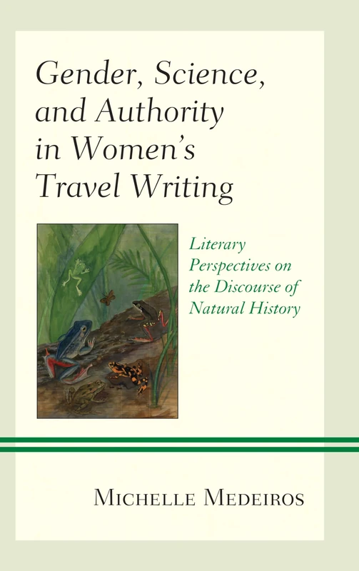 Gender, Science, and Authority in Women's Travel Writing: Literary Perspectives on the Discourse of Natural History (Latin American Gender and Sexualities)
