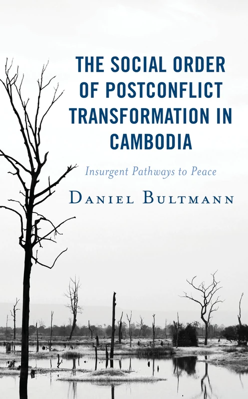 The Social Order of Postconflict Transformation in Cambodia: Insurgent Pathways to Peace (Modern Southeast Asia)