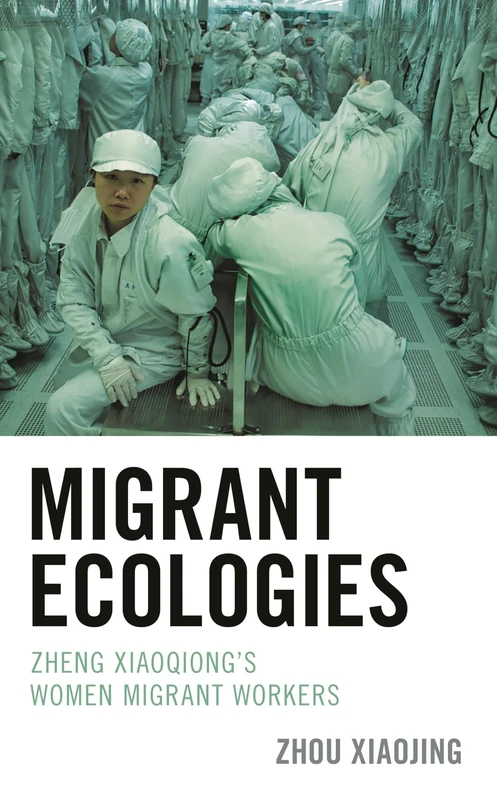 Migrant Ecologies: Zheng Xiaoqiong's Women Migrant Workers (Ecocritical Theory and Practice)