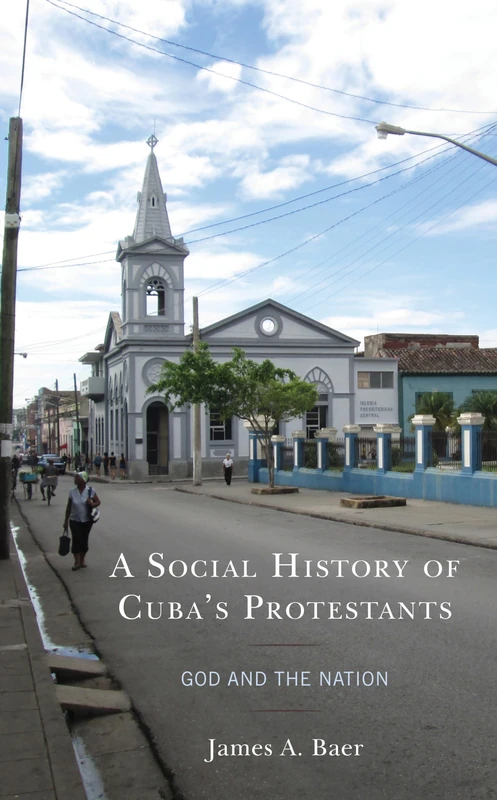 A Social History of Cuba's Protestants: God and the Nation (Lexington Studies on Cuba): 1 (Bloomsbury Studies on Cuba) - Image 1