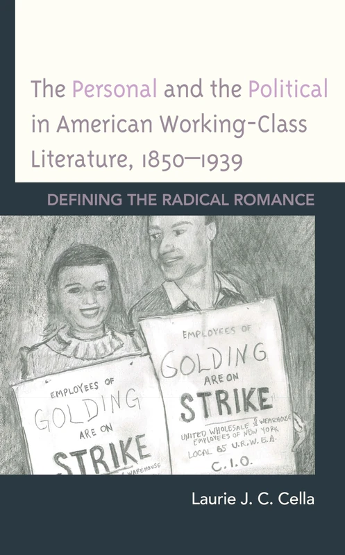 The Personal and the Political in American Working-Class Literature, 1850–1939: Defining the Radical Romance (Innovation and Activism in American Women's Writing)