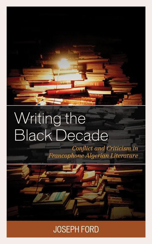 Writing the Black Decade: Conflict and Criticism in Francophone Algerian Literature (After the Empire: The Francophone World and Postcolonial France) - Image 1