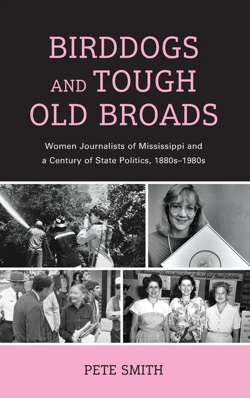 Birddogs and Tough Old Broads: Women Journalists of Mississippi and a Century of State Politics, 1880s-1980s (Women in American Political History) - Image 1