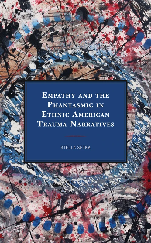 Empathy and the Phantasmic in Ethnic American Trauma Narratives (Reading Trauma and Memory)