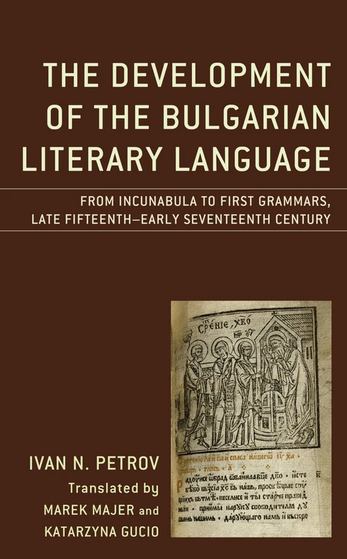 The Development of the Bulgarian Literary Language: From Incunabula to First Grammars, Late Fifteenth - Early Seventeenth Century (Studies in Slavic, ... and Eastern European Languages and Cultures)