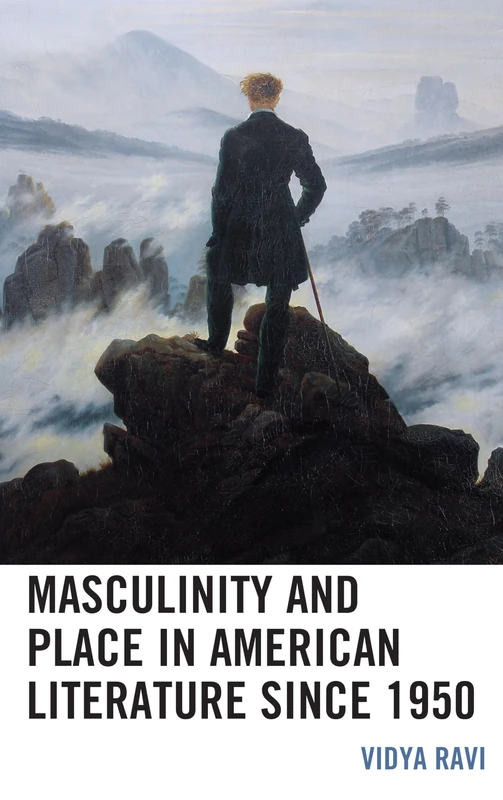 Masculinity and Place in American Literature since 1950 (Ecocritical Theory and Practice)