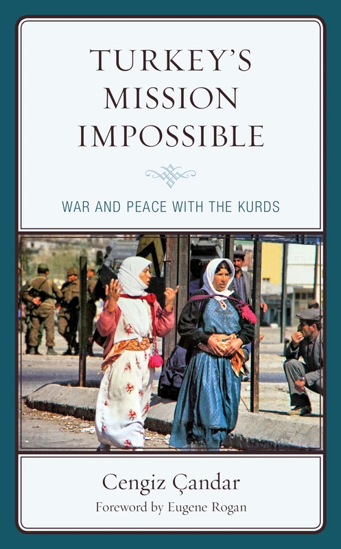 Turkeys Mission Impossible: War and Peace with the Kurds (Kurdish Societies, Politics, and International Relations)