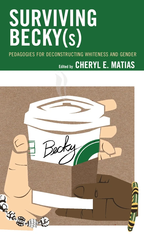 Surviving Becky(s): Pedagogies for Deconstructing Whiteness and Gender (Race and Education in the Twenty-First Century) - Image 1