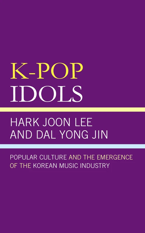 K-Pop Idols: Popular Culture and the Emergence of the Korean Music Industry