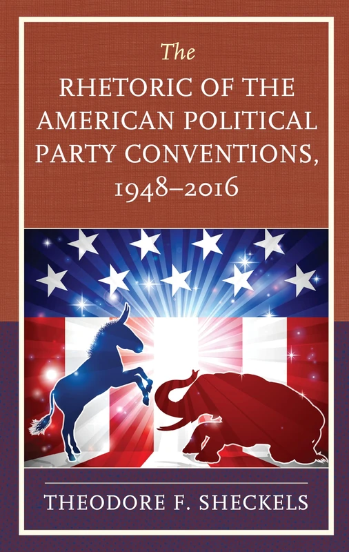 The Rhetoric of the American Political Party Conventions, 1948-2016 (Bloomsbury Studies in Political Communication)