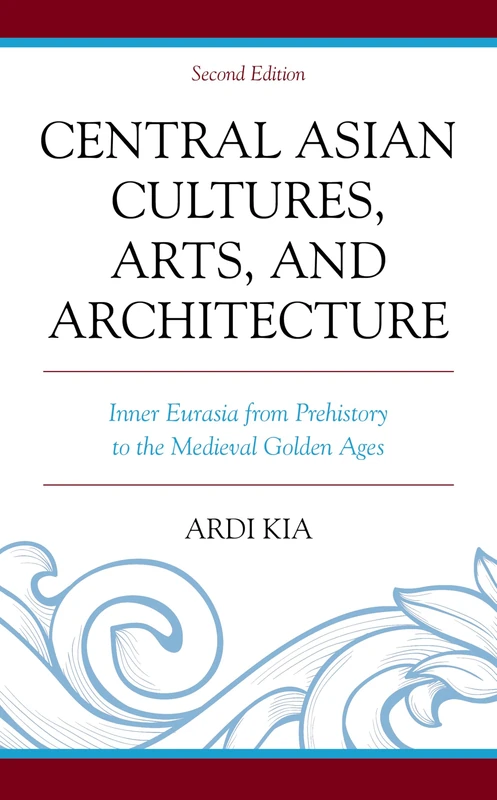 Central Asian Cultures, Arts, and Architecture: Inner Eurasia from Prehistory to the Medieval Golden Ages