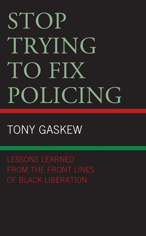 Stop Trying to Fix Policing: Lessons Learned from the Front Lines of Black Liberation (Critical Perspectives on Race, Crime, and Justice)