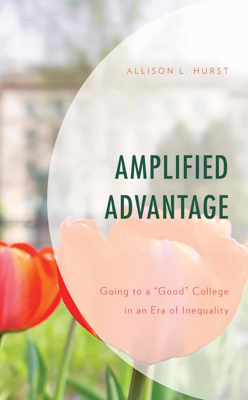 Amplified Advantage: Going to a “Good” College in an Era of Inequality (Social Class in Education)
