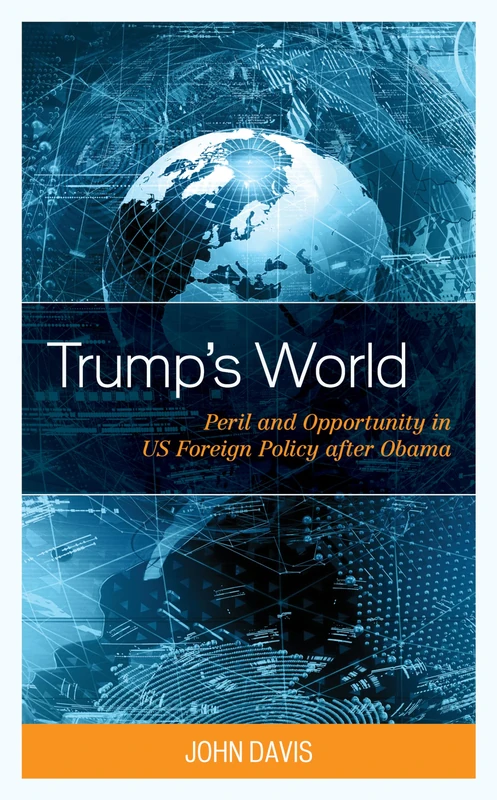 Trump’s World: Peril and Opportunity in US Foreign Policy after Obama