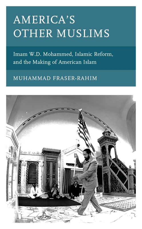 Americas Other Muslims: Imam W.D. Mohammed, Islamic Reform, and the Making of American Islam (Black Diasporic Worlds: Origins and Evolutions from New World Slaving)