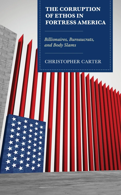 The Corruption of Ethos in Fortress America: Billionaires, Bureaucrats, and Body Slams (Bloomsbury Studies in Contemporary Rhetoric)