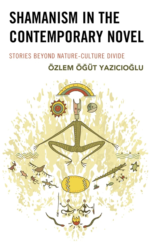Shamanism in the Contemporary Novel: Stories Beyond Nature-Culture Divide (Ecocritical Theory and Practice)