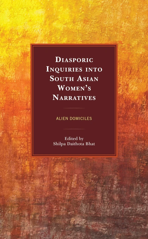 Diasporic Inquiries into South Asian Womens Narratives: Alien Domiciles