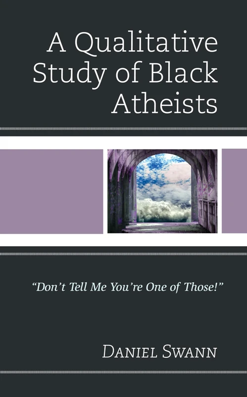 A Qualitative Study of Black Atheists: ""Dont Tell Me Youre One of Those! (Religion and Race)