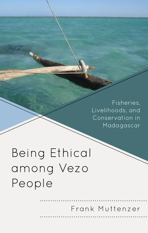 Being Ethical among Vezo People: Fisheries, Livelihoods, and Conservation in Madagascar (Anthropology of Well-Being: Individual, Community, Society)