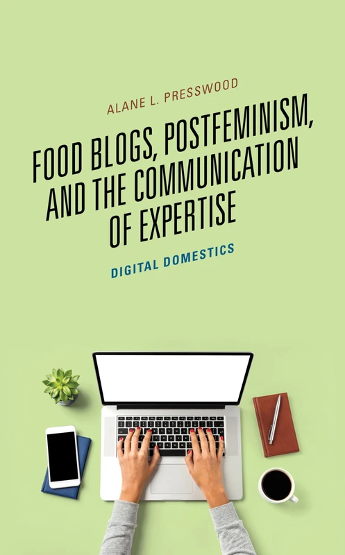 Food Blogs, Postfeminism, and the Communication of Expertise: Digital Domestics (Communicating Gender)
