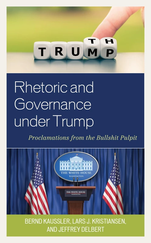 Rhetoric and Governance under Trump: Proclamations from the Bullshit Pulpit (Bloomsbury Studies in Contemporary Rhetoric)
