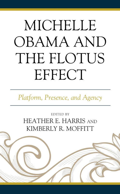Michelle Obama and the FLOTUS Effect: Platform, Presence, and Agency (Race, Representation, and American Political Institutions)