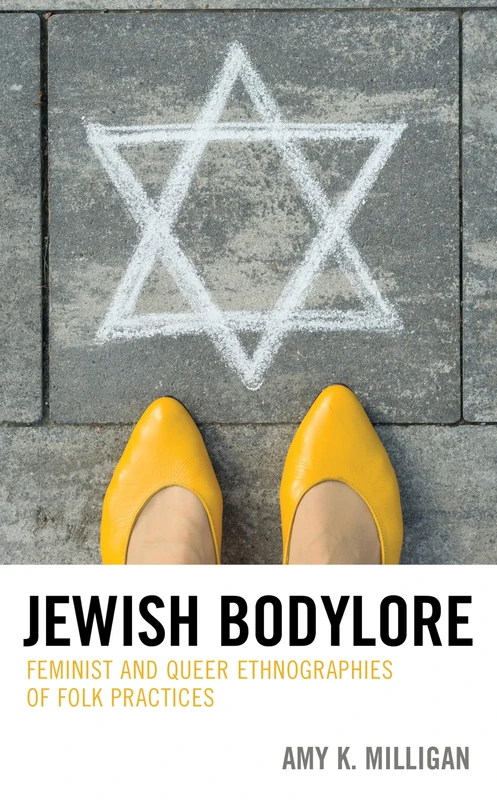 Jewish Bodylore: Feminist and Queer Ethnographies of Folk Practices: 3 (Studies in Folklore and Ethnology: Traditions, Practices, and Identities)