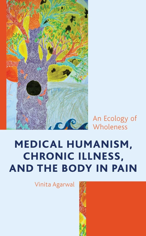 Medical Humanism, Chronic Illness, and the Body in Pain: An Ecology of Wholeness: 8 (Bloomsbury Studies in Health Communication)