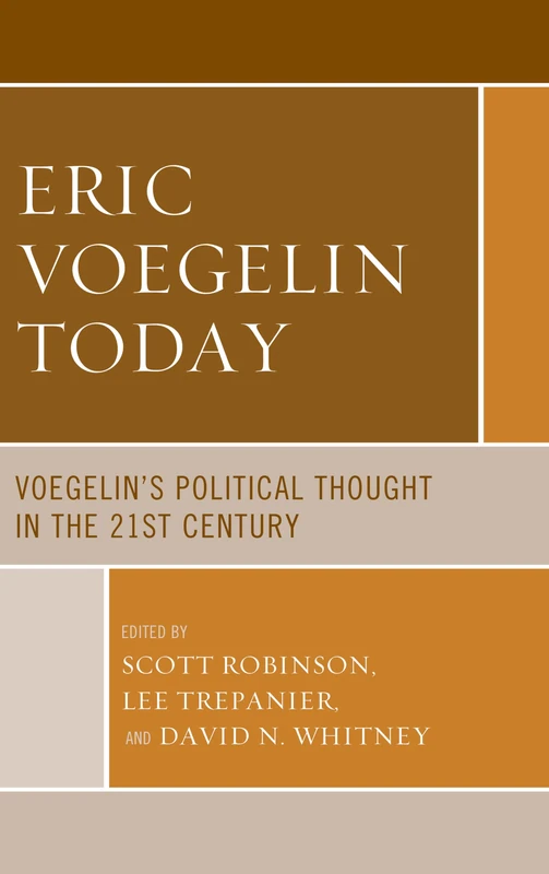Eric Voegelin Today: Voegelin's Political Thought in the 21st Century (Political Theory for Today)