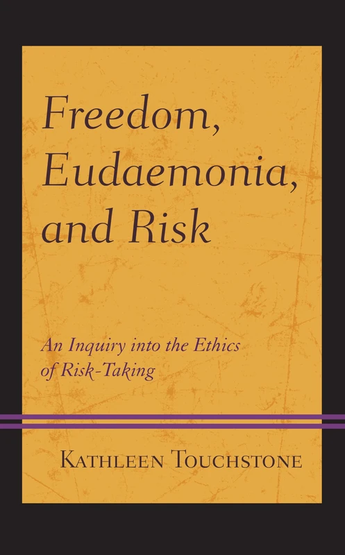 Freedom, Eudaemonia, and Risk: An Inquiry into the Ethics of Risk-Taking (Capitalist Thought: Studies in Philosophy, Politics, and Economics)
