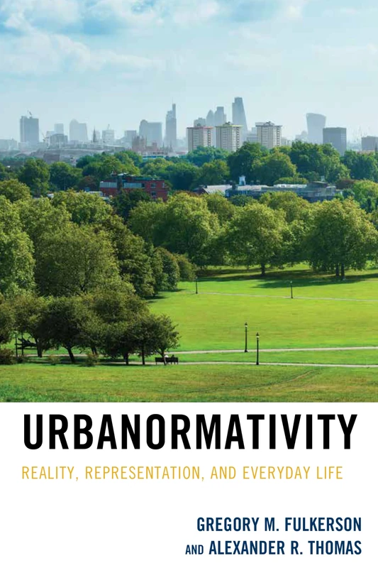 Urbanormativity: Reality, Representation, and Everyday Life (Studies in Urban-Rural Dynamics)