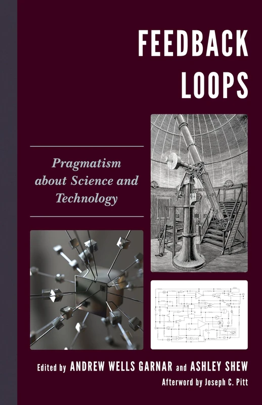 Feedback Loops: Pragmatism about Science and Technology (Postphenomenology and the Philosophy of Technology)