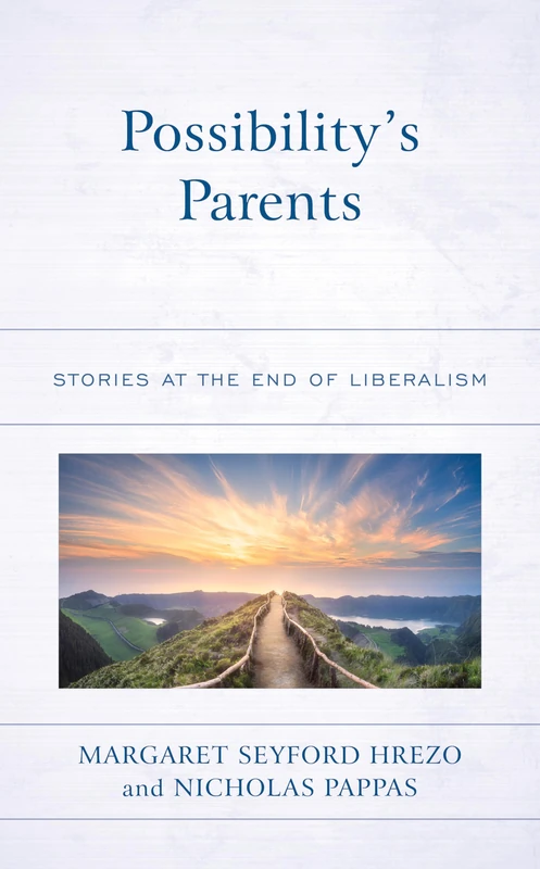 Possibility's Parents: Stories at the End of Liberalism (Politics, Literature, & Film)