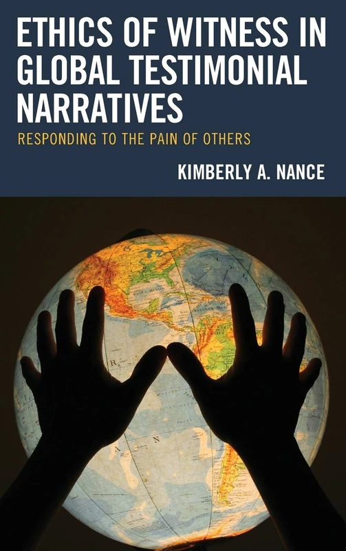 Ethics of Witness in Global Testimonial Narratives: Responding to the Pain of Others (Reading Trauma and Memory)
