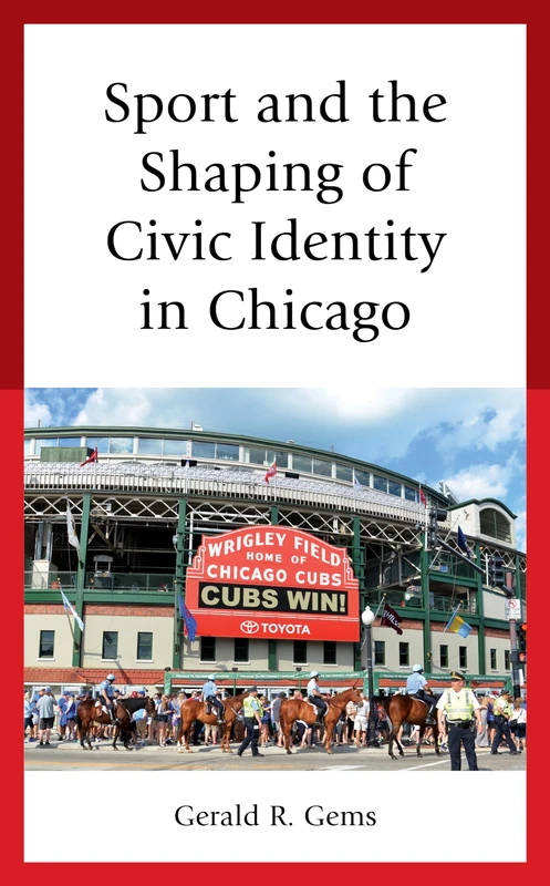 Sport and the Shaping of Civic Identity in Chicago (Sport, Identity, and Culture)