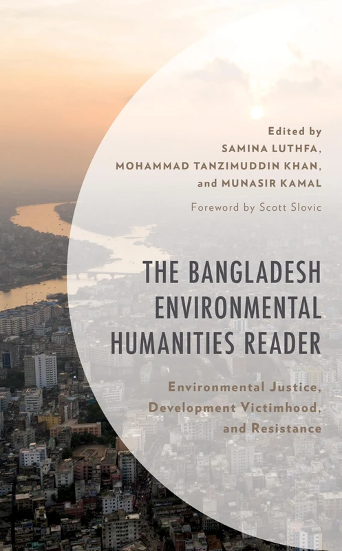 The Bangladesh Environmental Humanities Reader: Environmental Justice, Development Victimhood, and Resistance (Environment and Society)