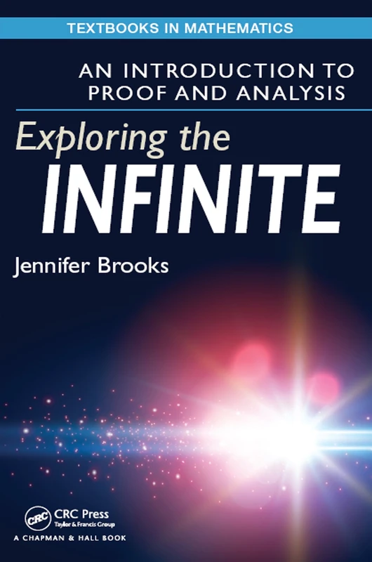 Exploring the Infinite: An Introduction to Proof and Analysis (Textbooks in Mathematics)