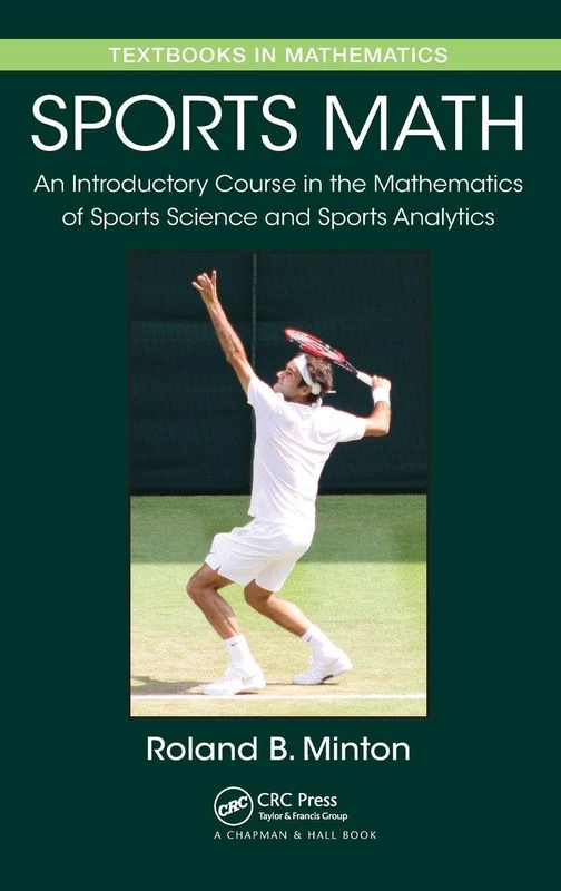 Sports Math: An Introductory Course in the Mathematics of Sports Science and Sports Analytics (Textbooks in Mathematics)