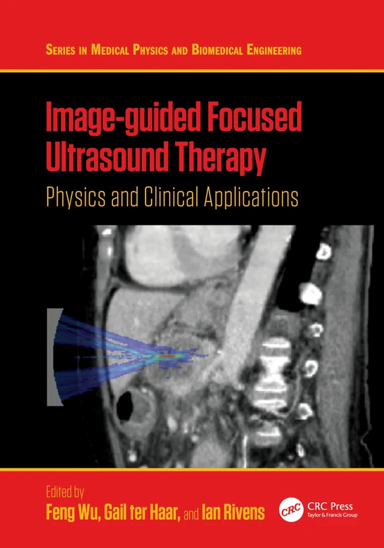 Image-guided Focused Ultrasound Therapy: Physics and Clinical Applications (Series in Medical Physics and Biomedical Engineering)