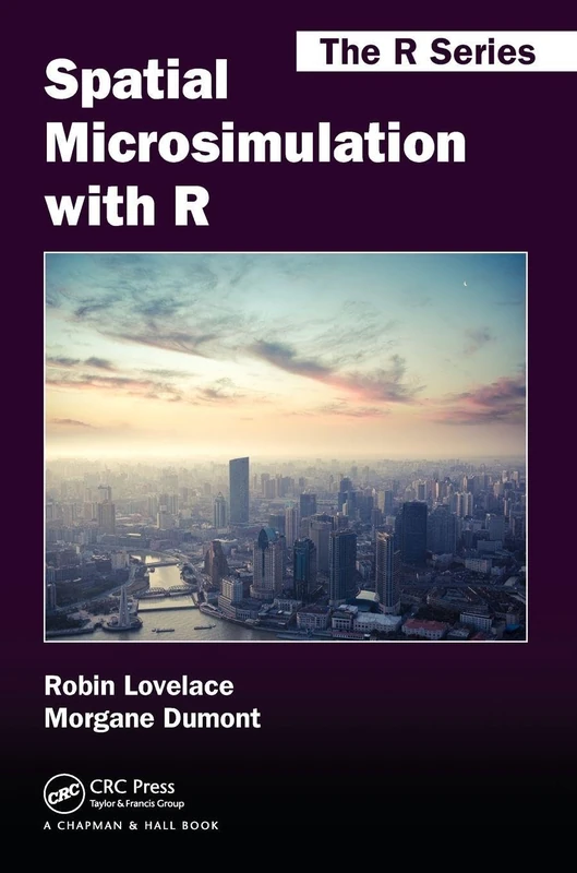 Spatial Microsimulation with R (Chapman & Hall/CRC The R Series)