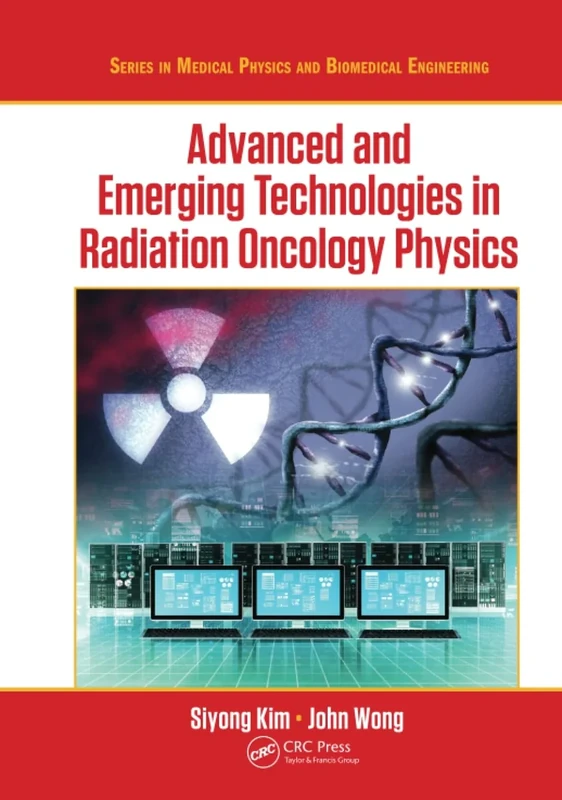 Advanced and Emerging Technologies in Radiation Oncology Physics (Series in Medical Physics and Biomedical Engineering)