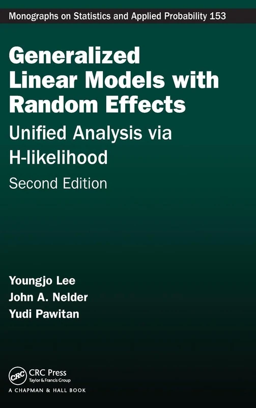 Generalized Linear Models with Random Effects: Unified Analysis via H-likelihood, Second Edition: 153 (Chapman & Hall/CRC Monographs on Statistics and Applied Probability)
